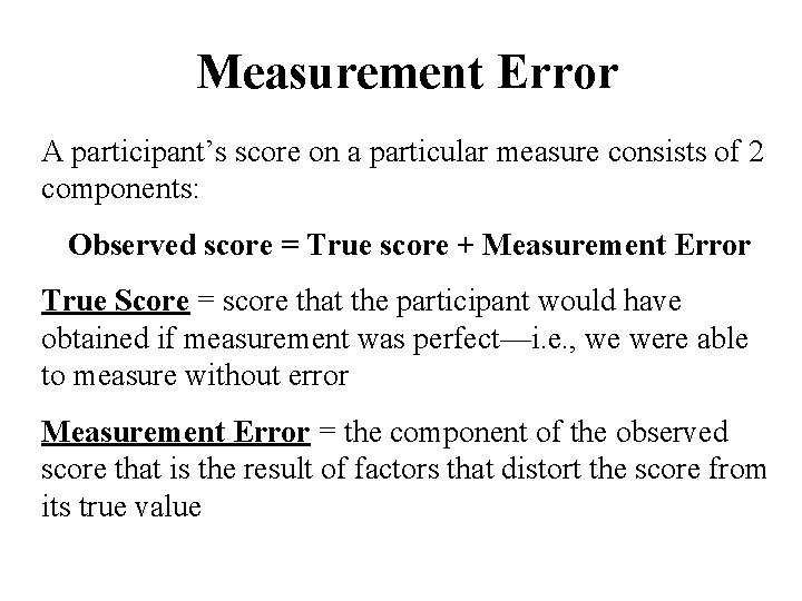 Measurement Error A participant’s score on a particular measure consists of 2 components: Observed