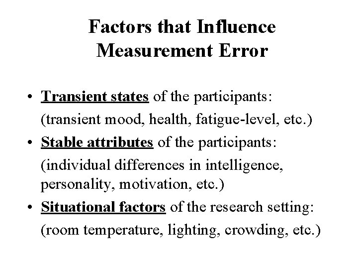 Factors that Influence Measurement Error • Transient states of the participants: (transient mood, health,