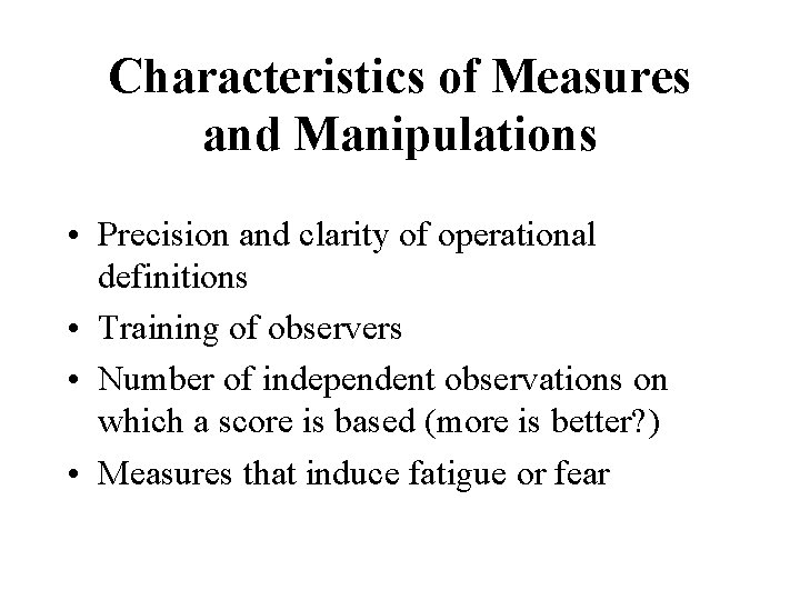 Characteristics of Measures and Manipulations • Precision and clarity of operational definitions • Training