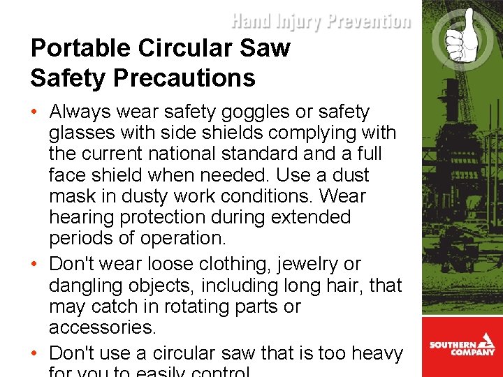 Portable Circular Saw Safety Precautions • Always wear safety goggles or safety glasses with