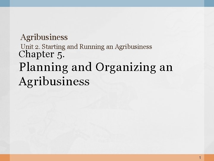 Agribusiness Unit 2. Starting and Running an Agribusiness Chapter 5. Planning and Organizing an