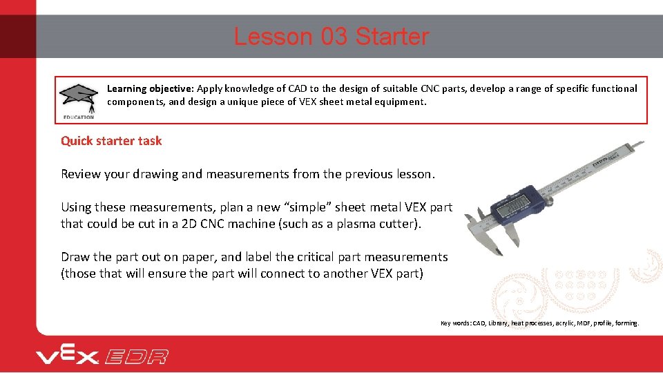 Lesson 03 Starter Learning objective: Apply knowledge of CAD to the design of suitable