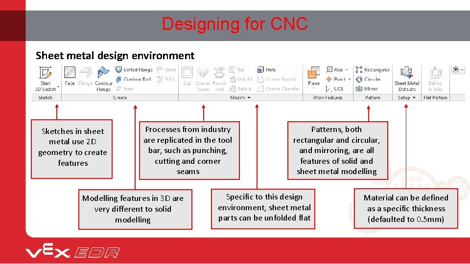 Designing for CNC Sheet metal design environment Sketches in sheet metal use 2 D