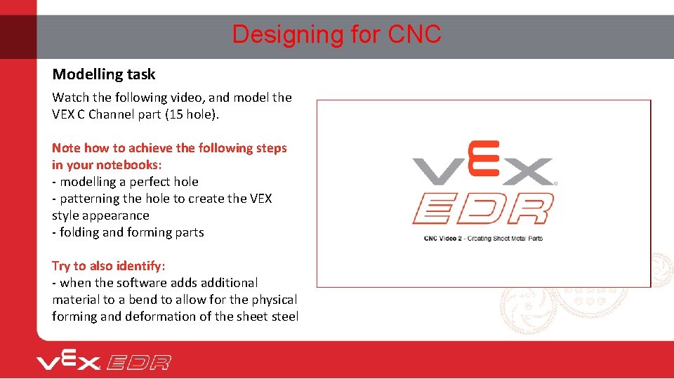 Designing for CNC Modelling task Watch the following video, and model the VEX C