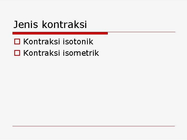 Jenis kontraksi o Kontraksi isotonik o Kontraksi isometrik 