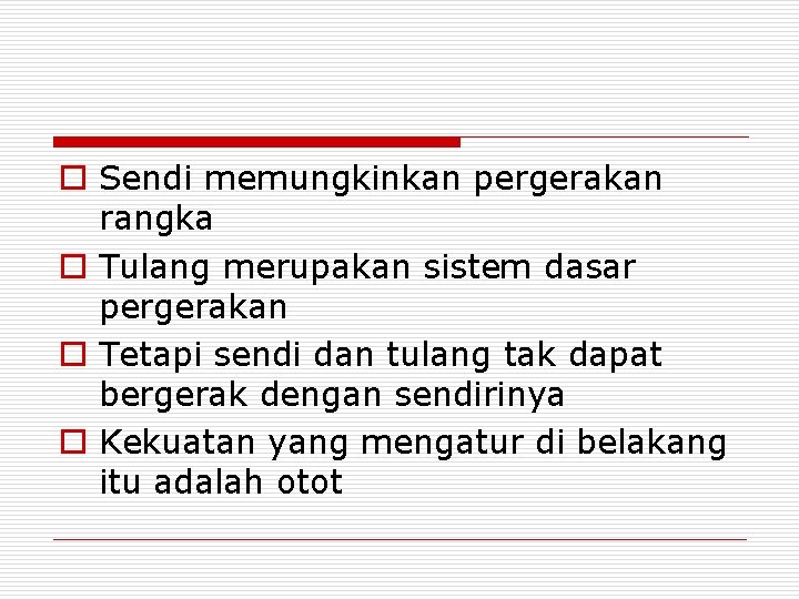 o Sendi memungkinkan pergerakan rangka o Tulang merupakan sistem dasar pergerakan o Tetapi sendi