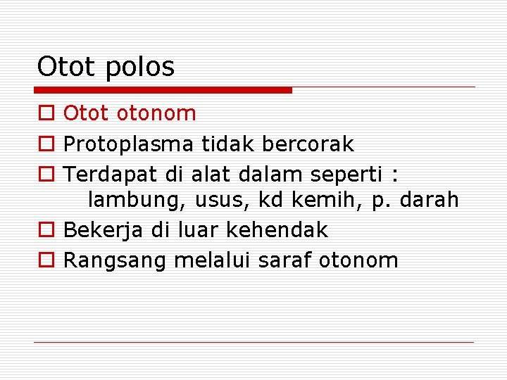 Otot polos o Otot otonom o Protoplasma tidak bercorak o Terdapat di alat dalam