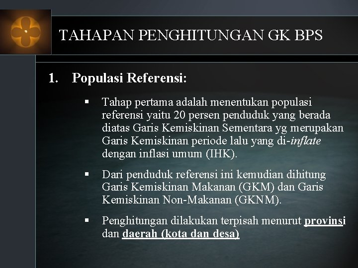 TAHAPAN PENGHITUNGAN GK BPS 1. Populasi Referensi: § Tahap pertama adalah menentukan populasi referensi