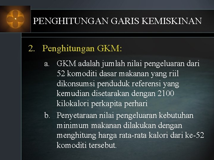 PENGHITUNGAN GARIS KEMISKINAN 2. Penghitungan GKM: a. GKM adalah jumlah nilai pengeluaran dari 52