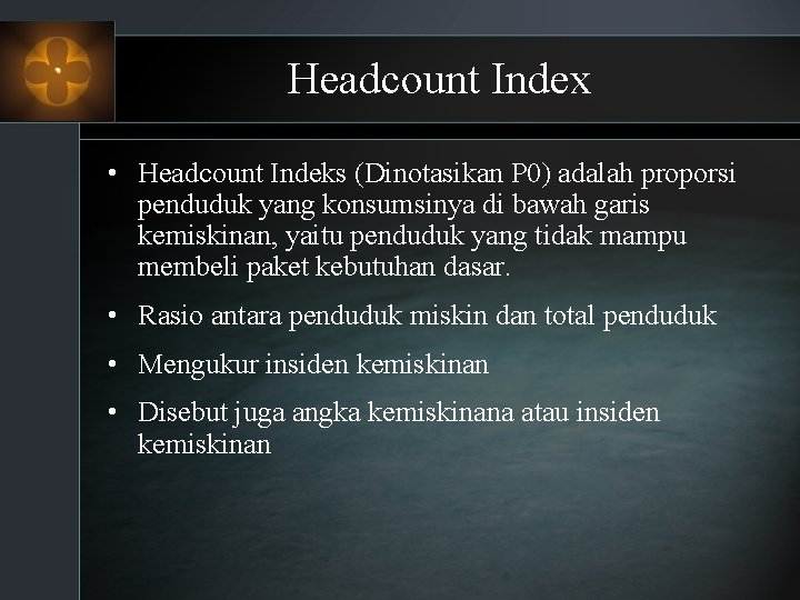 Headcount Index • Headcount Indeks (Dinotasikan P 0) adalah proporsi penduduk yang konsumsinya di