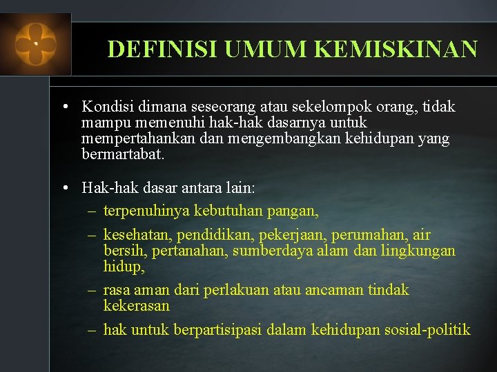 DEFINISI UMUM KEMISKINAN • Kondisi dimana seseorang atau sekelompok orang, tidak mampu memenuhi hak-hak