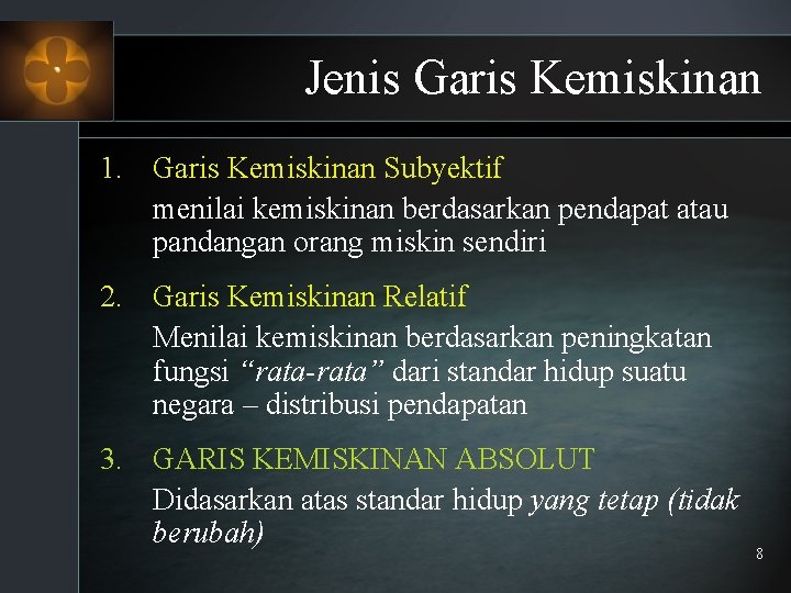 Jenis Garis Kemiskinan 1. Garis Kemiskinan Subyektif menilai kemiskinan berdasarkan pendapat atau pandangan orang