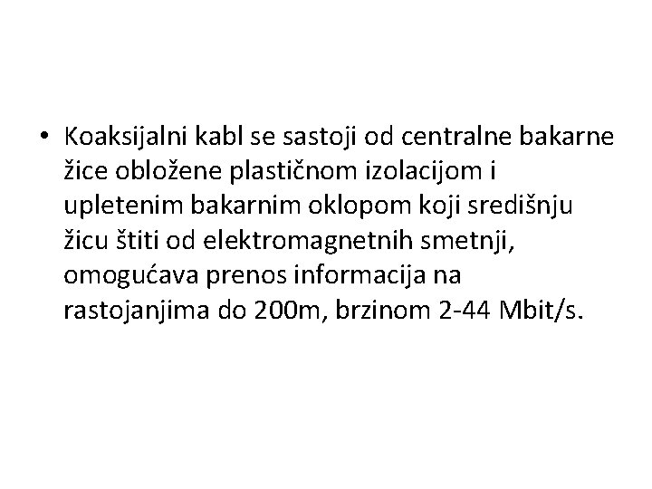  • Koaksijalni kabl se sastoji od centralne bakarne žice obložene plastičnom izolacijom i