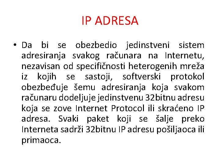 IP ADRESA • Da bi se obezbedio jedinstveni sistem adresiranja svakog računara na Internetu, IP ADRESA • Da bi se obezbedio jedinstveni sistem adresiranja svakog računara na Internetu,