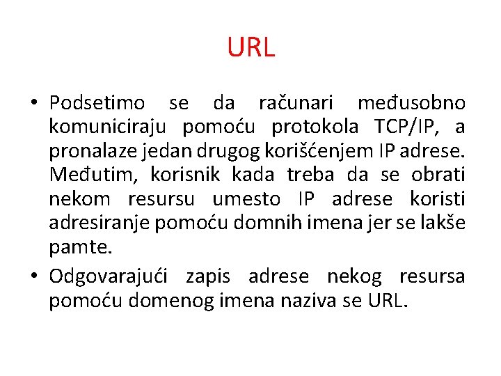 URL • Podsetimo se da računari međusobno komuniciraju pomoću protokola TCP/IP, a pronalaze jedan URL • Podsetimo se da računari međusobno komuniciraju pomoću protokola TCP/IP, a pronalaze jedan