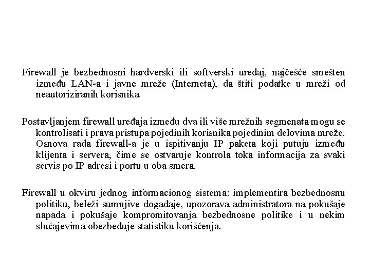 Firewall je bezbednosni hardverski ili softverski uređaj, najčešće smešten između LAN-a i javne mreže