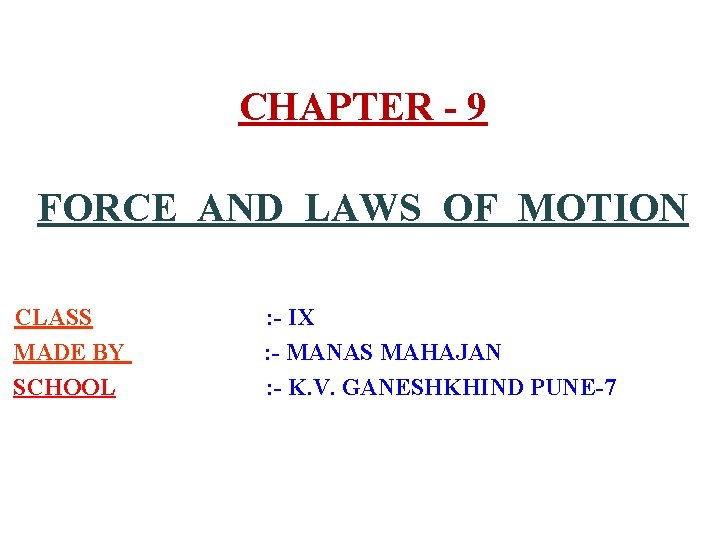 CHAPTER - 9 FORCE AND LAWS OF MOTION CLASS MADE BY SCHOOL : -