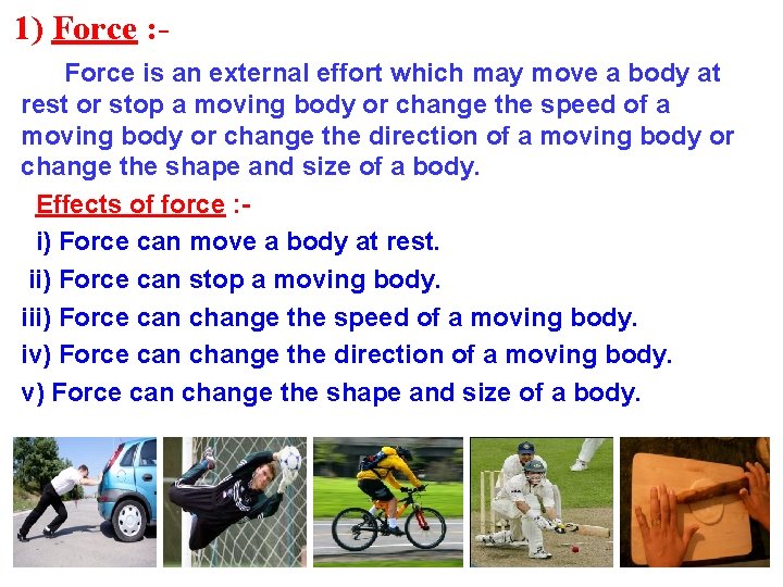 1) Force : Force is an external effort which may move a body at