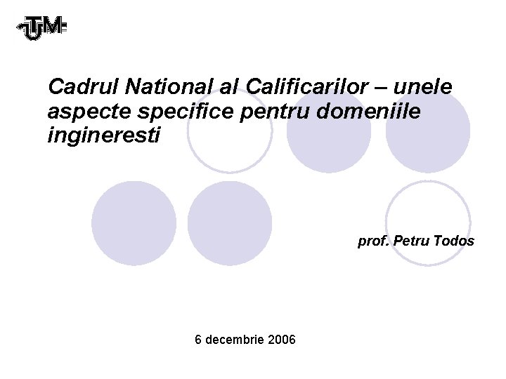 Cadrul National al Calificarilor – unele aspecte specifice pentru domeniile ingineresti prof. Petru Todos