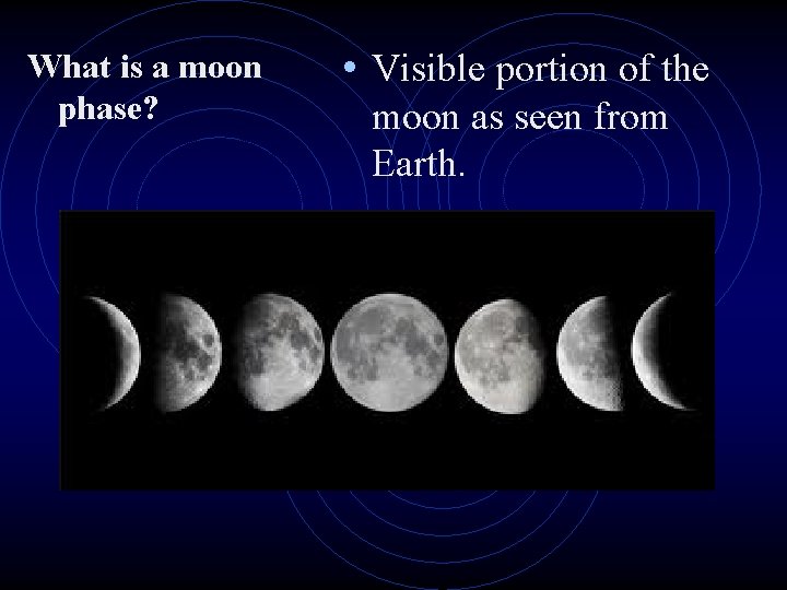 What is a moon phase? • Visible portion of the moon as seen from