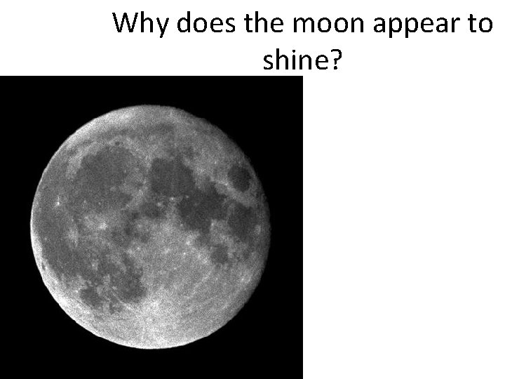 Why does the moon appear to shine? 