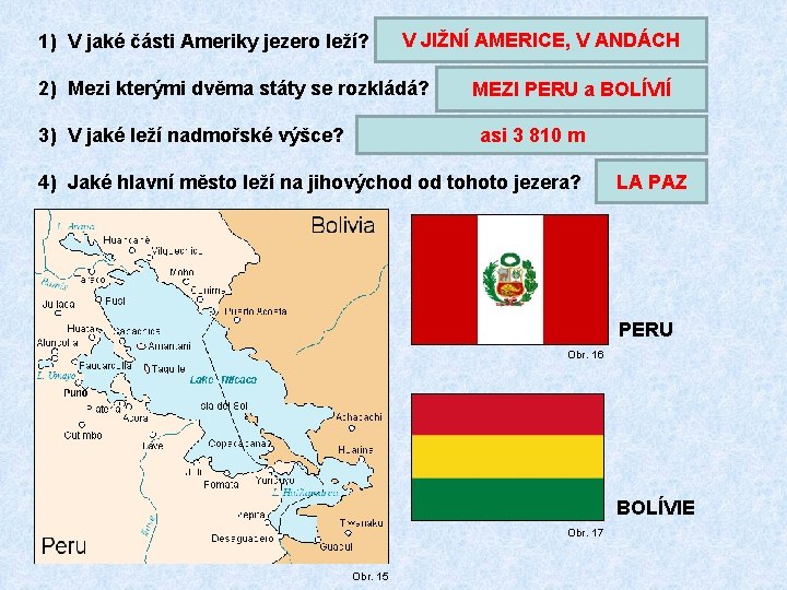 1) V jaké části Ameriky jezero leží? V JIŽNÍ AMERICE, V ANDÁCH 2) Mezi