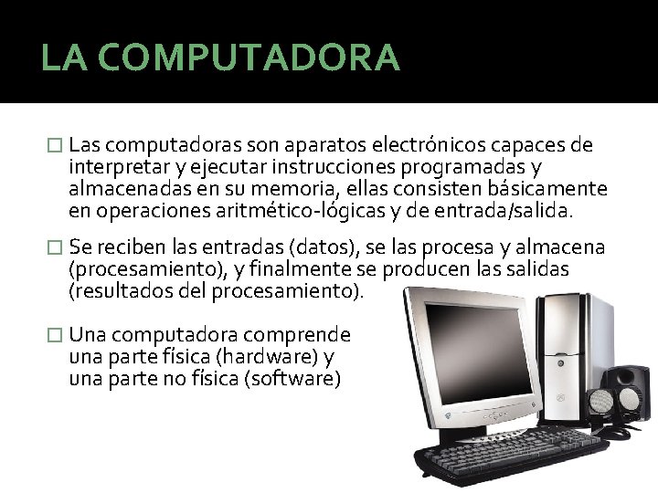 LA COMPUTADORA � Las computadoras son aparatos electrónicos capaces de interpretar y ejecutar instrucciones LA COMPUTADORA � Las computadoras son aparatos electrónicos capaces de interpretar y ejecutar instrucciones