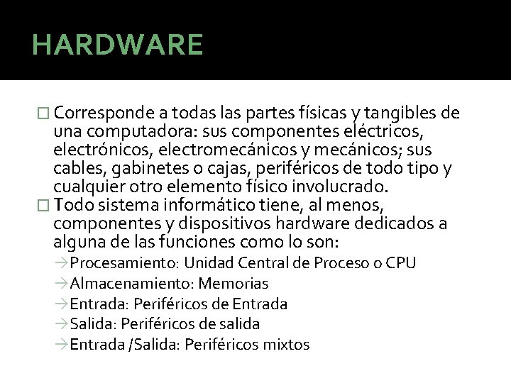 HARDWARE � Corresponde a todas las partes físicas y tangibles de una computadora: sus HARDWARE � Corresponde a todas las partes físicas y tangibles de una computadora: sus