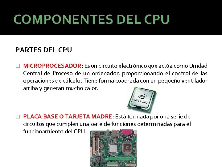 COMPONENTES DEL CPU PARTES DEL CPU � MICROPROCESADOR: Es un circuito electrónico que actúa COMPONENTES DEL CPU PARTES DEL CPU � MICROPROCESADOR: Es un circuito electrónico que actúa