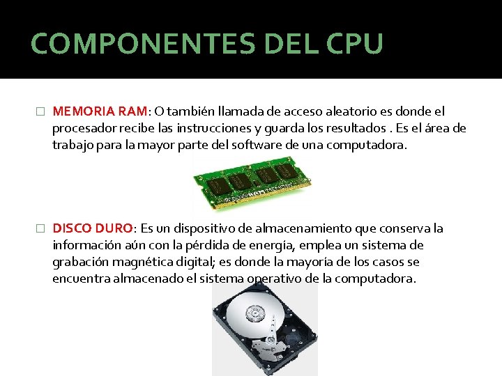 COMPONENTES DEL CPU � MEMORIA RAM: O también llamada de acceso aleatorio es donde COMPONENTES DEL CPU � MEMORIA RAM: O también llamada de acceso aleatorio es donde
