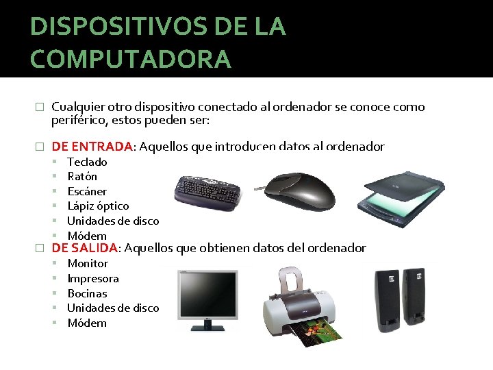 DISPOSITIVOS DE LA COMPUTADORA � Cualquier otro dispositivo conectado al ordenador se conoce como DISPOSITIVOS DE LA COMPUTADORA � Cualquier otro dispositivo conectado al ordenador se conoce como