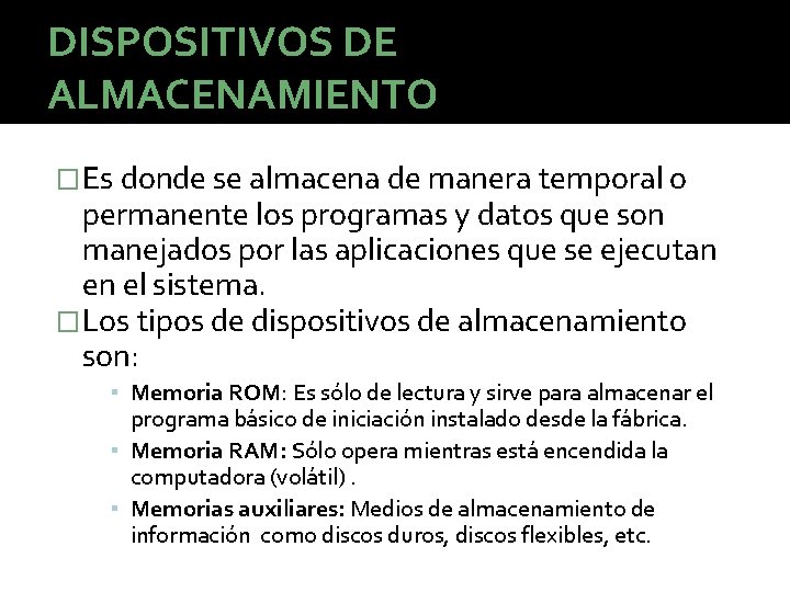 DISPOSITIVOS DE ALMACENAMIENTO �Es donde se almacena de manera temporal o permanente los programas DISPOSITIVOS DE ALMACENAMIENTO �Es donde se almacena de manera temporal o permanente los programas