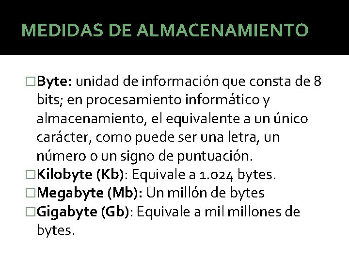 MEDIDAS DE ALMACENAMIENTO �Byte: unidad de información que consta de 8 bits; en procesamiento MEDIDAS DE ALMACENAMIENTO �Byte: unidad de información que consta de 8 bits; en procesamiento