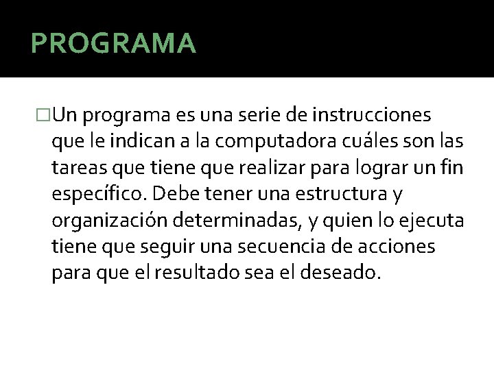 PROGRAMA �Un programa es una serie de instrucciones que le indican a la computadora PROGRAMA �Un programa es una serie de instrucciones que le indican a la computadora