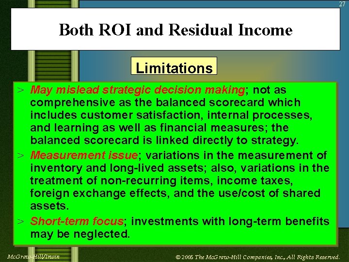 27 Both ROI and Residual Income Limitations > May mislead strategic decision making; not