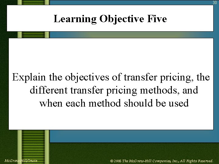 30 Learning Objective Five Explain the objectives of transfer pricing, the different transfer pricing