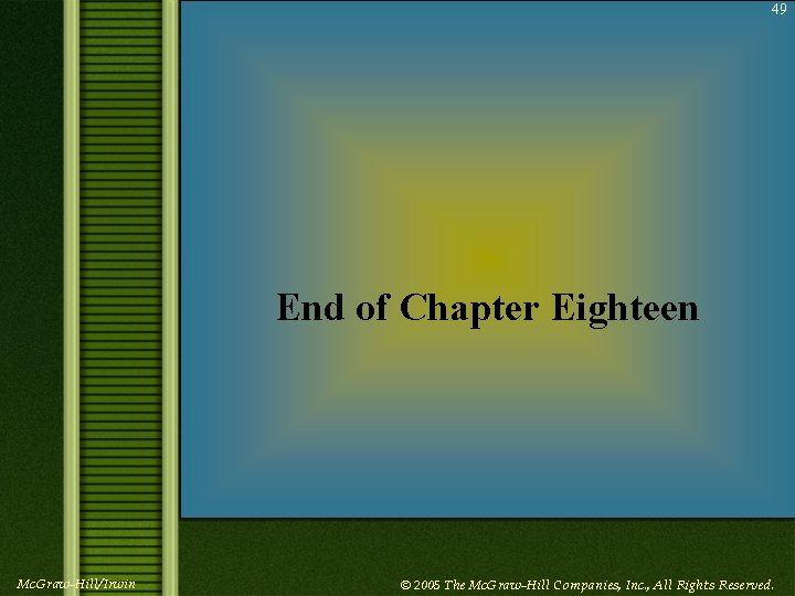 49 End of Chapter Eighteen Mc. Graw-Hill/Irwin © 2005 The Mc. Graw-Hill Companies, Inc.
