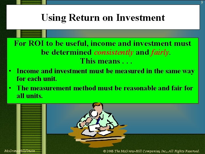 9 Using Return on Investment For ROI to be useful, income and investment must