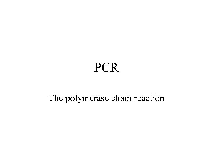 PCR The polymerase chain reaction 
