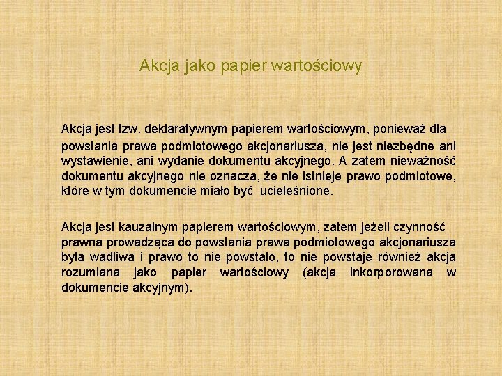 Akcja jako papier wartościowy Akcja jest tzw. deklaratywnym papierem wartościowym, ponieważ dla powstania prawa