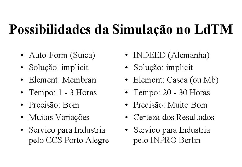 Possibilidades da Simulação no Ld. TM • • Auto-Form (Suica) Solução: implicit Element: Membran