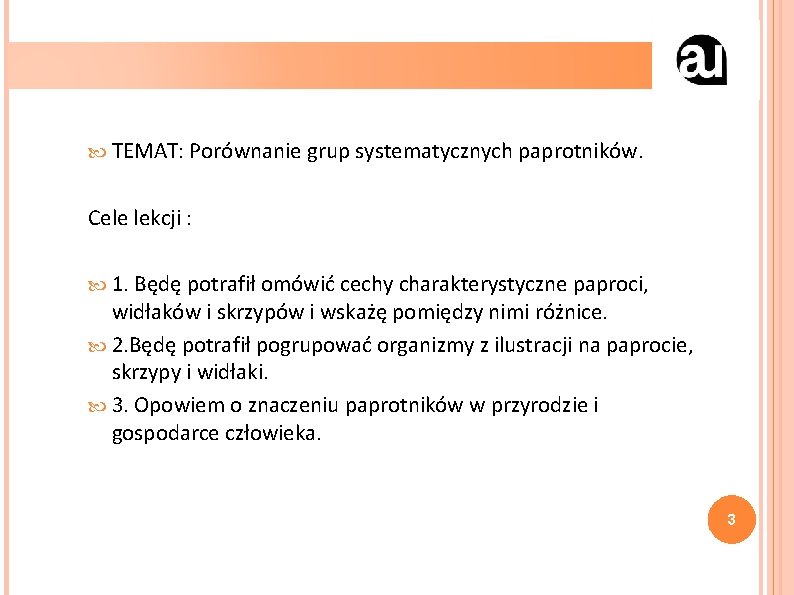  TEMAT: Porównanie grup systematycznych paprotników. Cele lekcji : 1. Będę potrafił omówić cechy