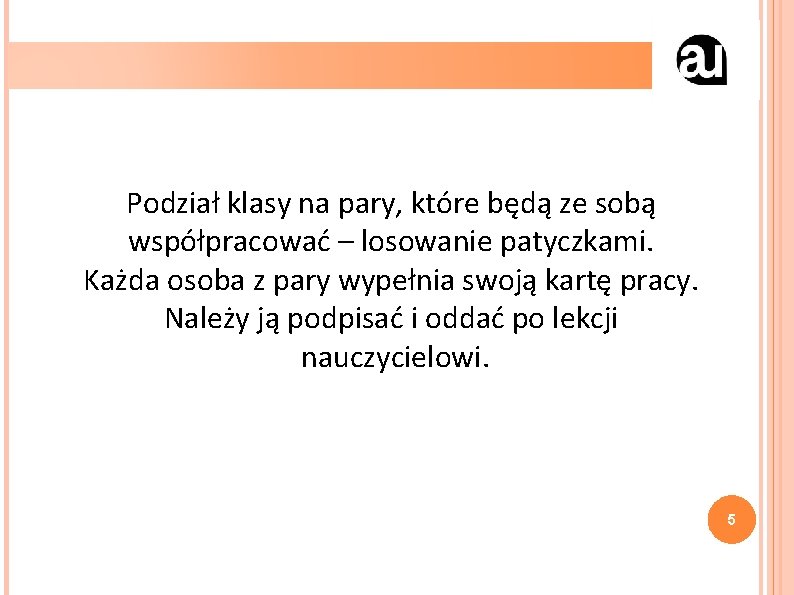 Podział klasy na pary, które będą ze sobą współpracować – losowanie patyczkami. Każda osoba