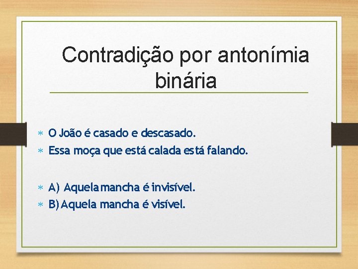 Contradição por antonímia binária O João é casado e descasado. Essa moça que está