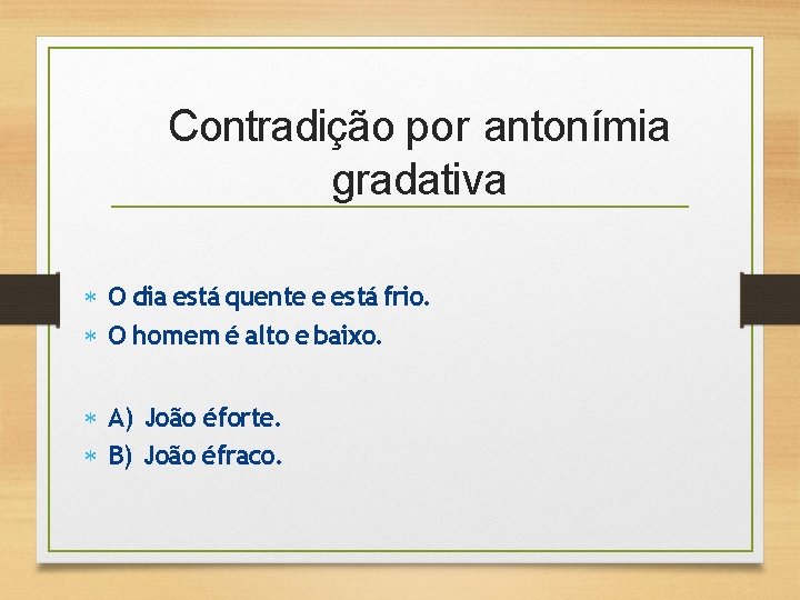 Contradição por antonímia gradativa O dia está quente e está frio. O homem é