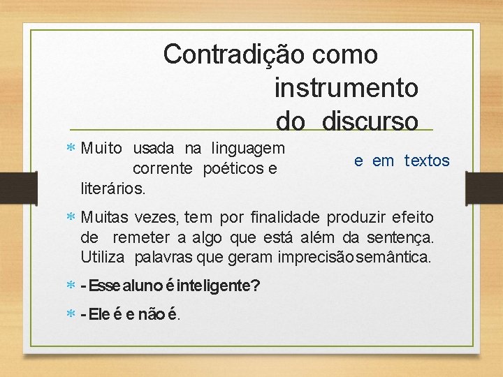 Contradição como instrumento do discurso Muito usada na linguagem corrente poéticos e literários. e