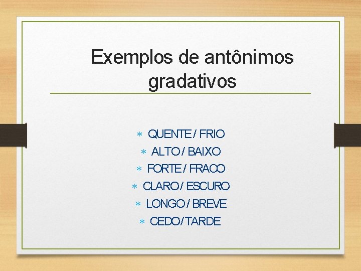 Exemplos de antônimos gradativos QUENTE / FRIO ALTO / BAIXO FORTE / FRACO CLARO