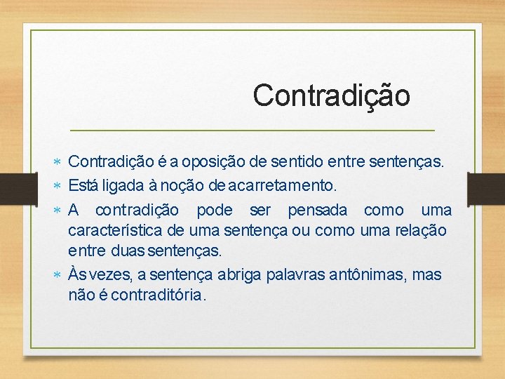 Contradição é a oposição de sentido entre sentenças. Está ligada à noção de acarretamento.