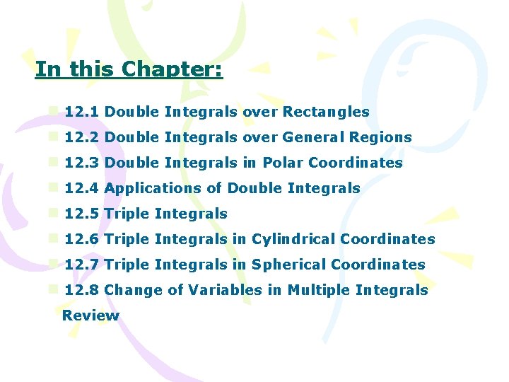 In this Chapter: n 12. 1 Double Integrals over Rectangles n 12. 2 Double