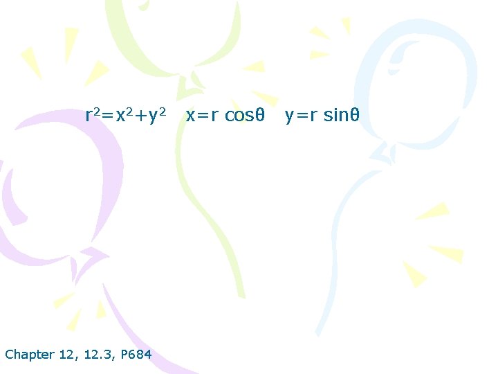 r 2=x 2+y 2 Chapter 12, 12. 3, P 684 x=r cosθ y=r sinθ